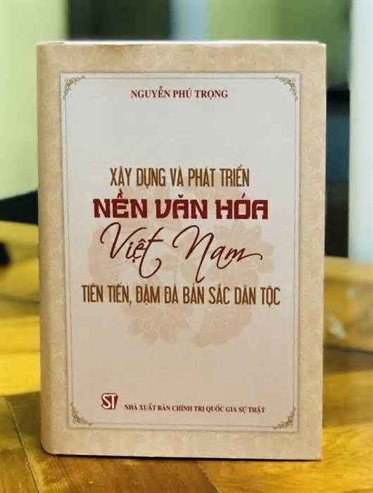 Cuốn sách tâm huyết cho mai sau của Tổng Bí thư về xây dựng nền văn hóa Việt Nam