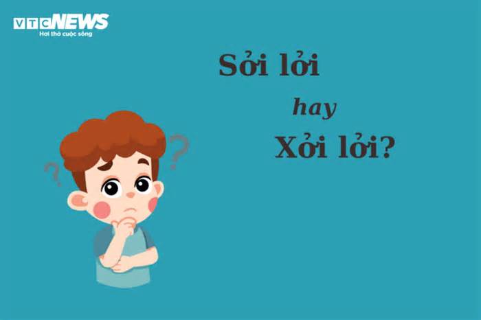 Nhiều người tranh cãi: 'Sởi lởi' hay 'xởi lởi'?