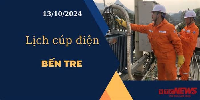 Lịch cúp điện hôm nay ngày 13/10/2024 tại Bến Tre