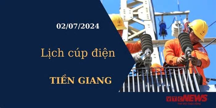 Lịch cúp điện hôm nay tại Tiền Giang ngày 02/07/2024