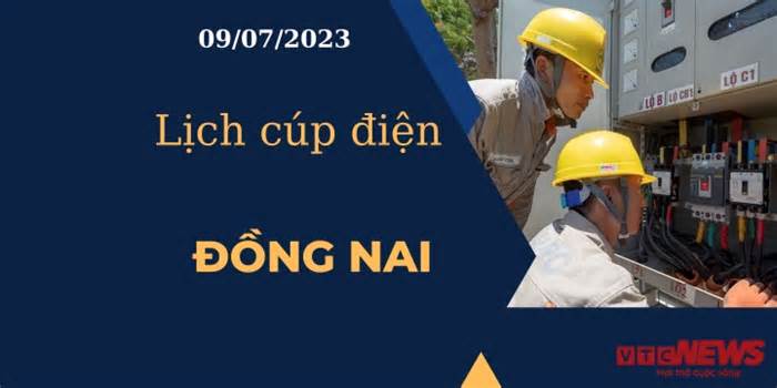 Lịch cúp điện hôm nay ngày 09/07/2023 tại Đồng Nai
