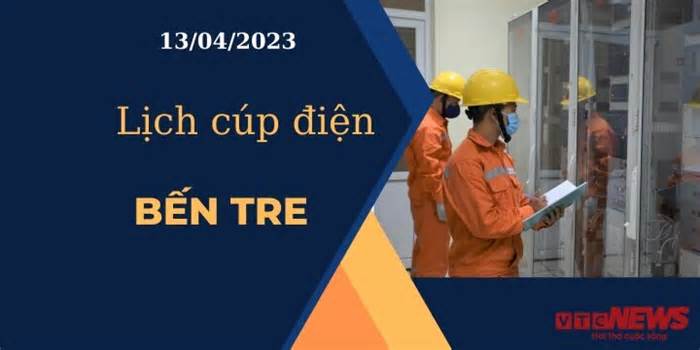 Lịch cúp điện hôm nay ngày 13/04/2023 tại Bến Tre