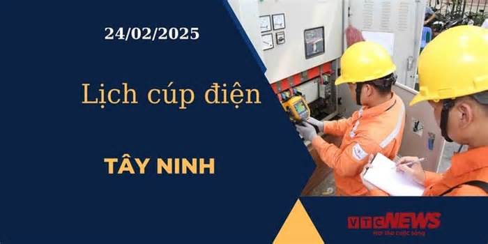 Lịch cúp điện hôm nay ngày 24/02/2025 tại Tây Ninh