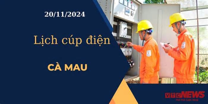 Lịch cúp điện hôm nay ngày 20/11/2024 tại Cà Mau