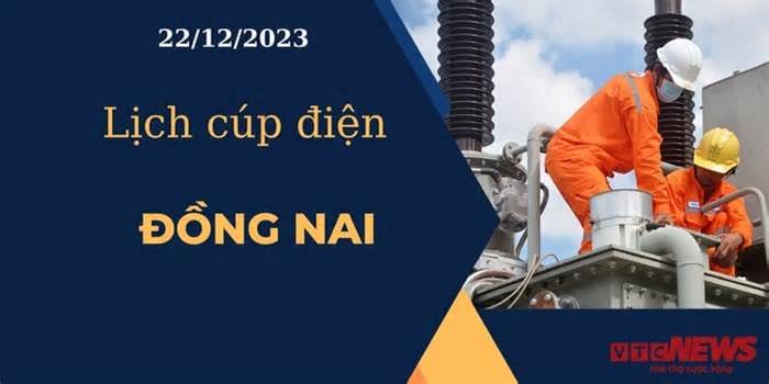 Lịch cúp điện hôm nay ngày 22/12/2023 tại Đồng Nai