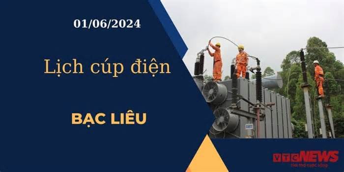 Lịch cúp điện hôm nay ngày 01/06/2024 tại Bạc Liêu