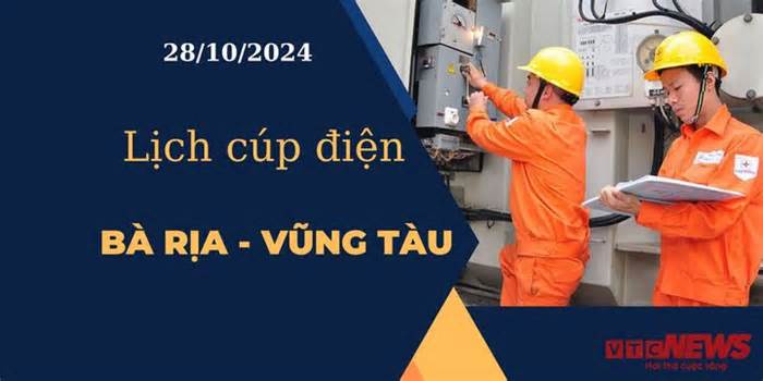 Lịch cúp điện hôm nay tại Bà Rịa - Vũng Tàu ngày 28/10/2024