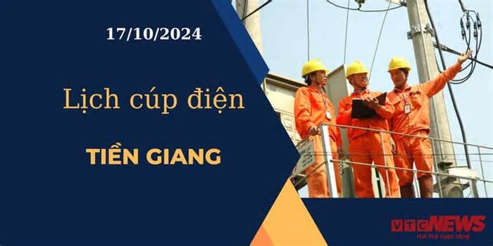 Lịch cúp điện hôm nay ngày 17/10/2024 tại Tiền Giang