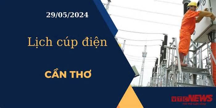 Lịch cúp điện hôm nay ngày 29/05/2024 tại Cần Thơ