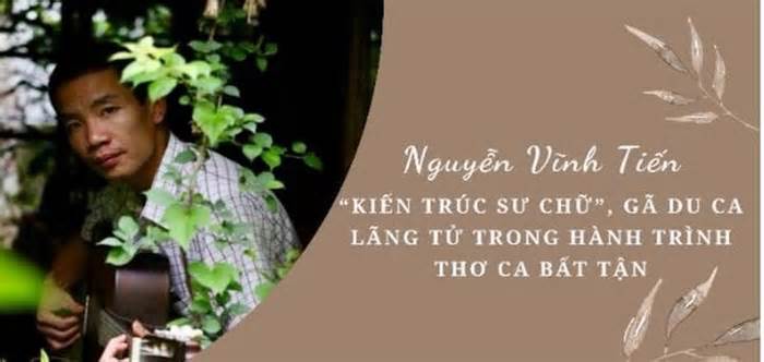 Nguyễn Vĩnh Tiến: Kiến trúc sư chữ, gã du ca lãng tử với hành trình thơ bất tận
