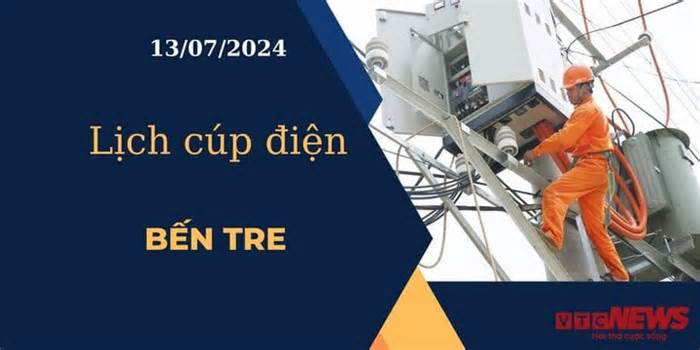 Lịch cúp điện hôm nay ngày 13/07/2024 tại Bến Tre