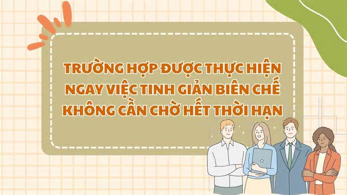 Trường hợp được thực hiện tinh giản biên chế không cần chờ hết thời hạn