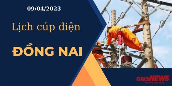 Lịch cúp điện hôm nay tại Đồng Nai ngày 09/04/2023