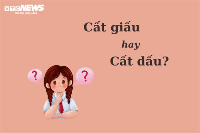 Thử thách Tiếng Việt: 'Cất giấu' hay 'cất dấu'?