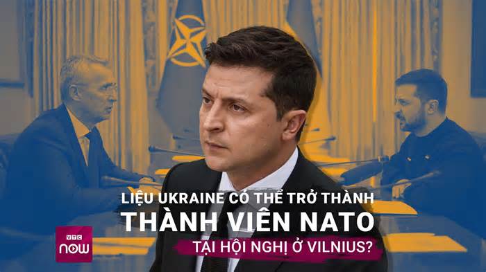 Liệu Ukraine có thể gia nhập NATO tại hội nghị ở Vilnius?