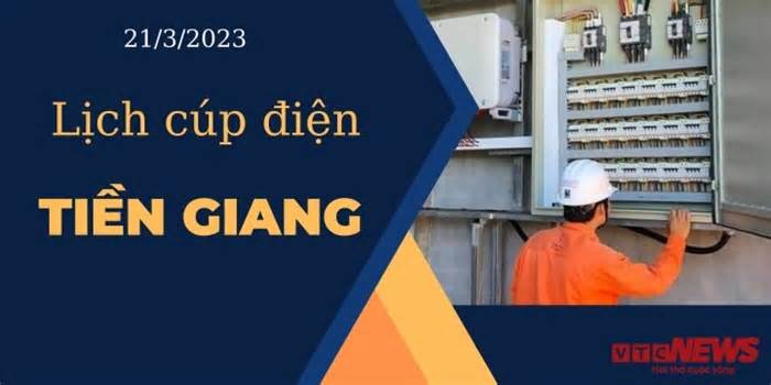 Lịch cúp điện hôm nay ngày 21/3/2023 tại Tiền Giang