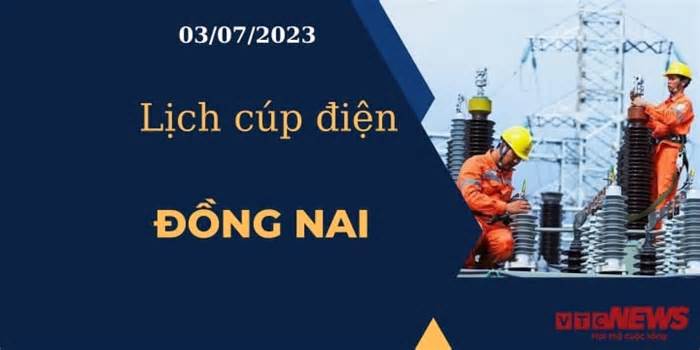 Lịch cúp điện hôm nay ngày 03/07/2023 tại Đồng Nai