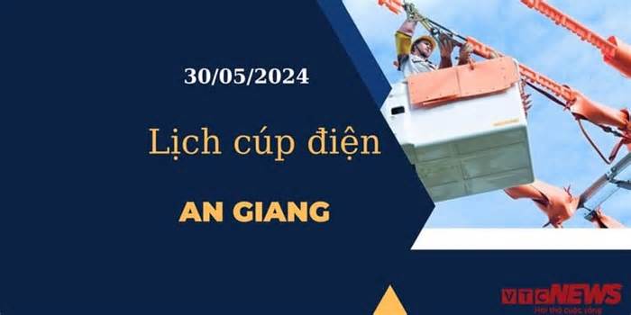 Lịch cúp điện hôm nay tại An Giang ngày 30/05/2024