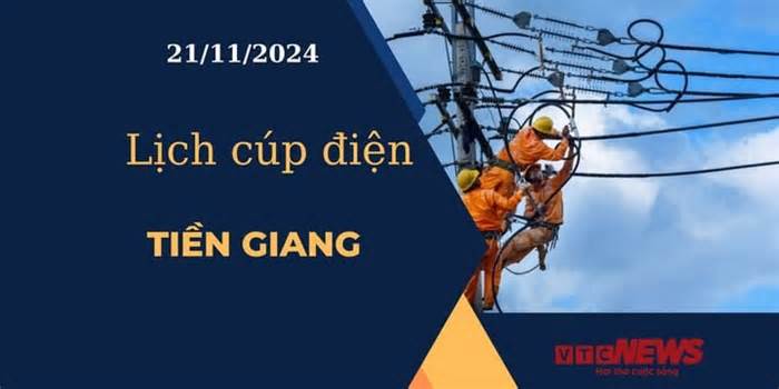 Lịch cúp điện hôm nay ngày 21/11/2024 tại Tiền Giang