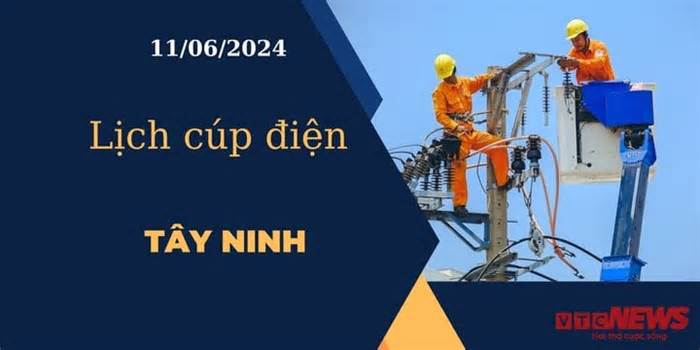 Lịch cúp điện hôm nay ngày 11/06/2024 tại Tây Ninh