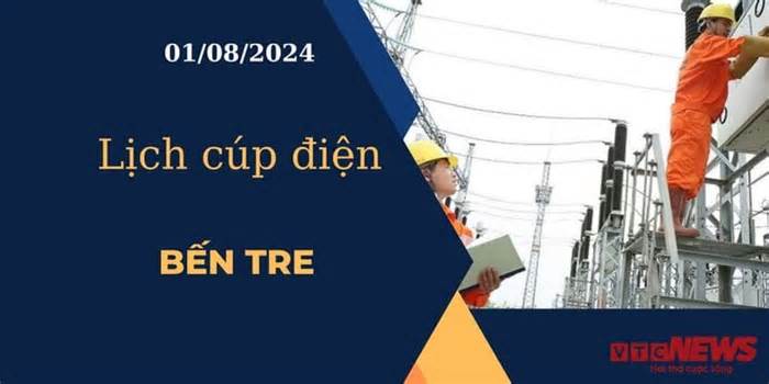 Lịch cúp điện hôm nay ngày 01/08/2024 tại Bến Tre