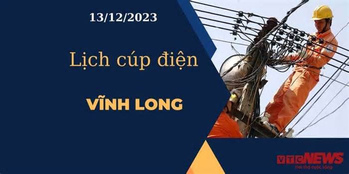 Lịch cúp điện hôm nay tại Vĩnh Long ngày 13/12/2023