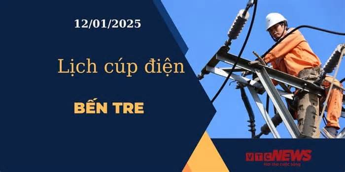 Lịch cúp điện hôm nay ngày 12/01/2025 tại Bến Tre