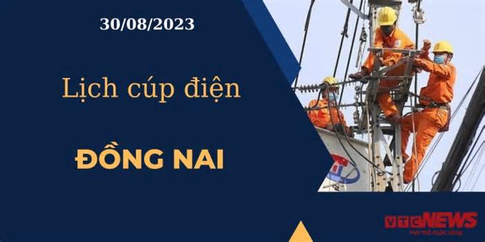 Lịch cúp điện hôm nay ngày 30/08/2023 tại Đồng Nai