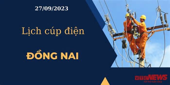 Lịch cúp điện hôm nay ngày 27/09/2023 tại Đồng Nai