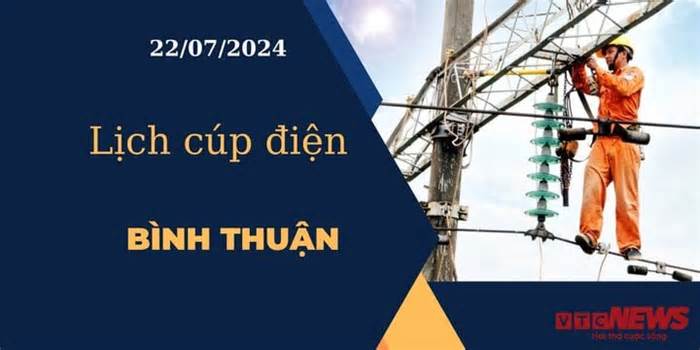Lịch cúp điện hôm nay ngày 22/07/2024 tại Bình Thuận