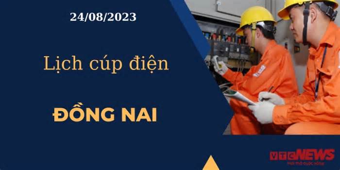 Lịch cúp điện hôm nay ngày 24/08/2023 tại Đồng Nai