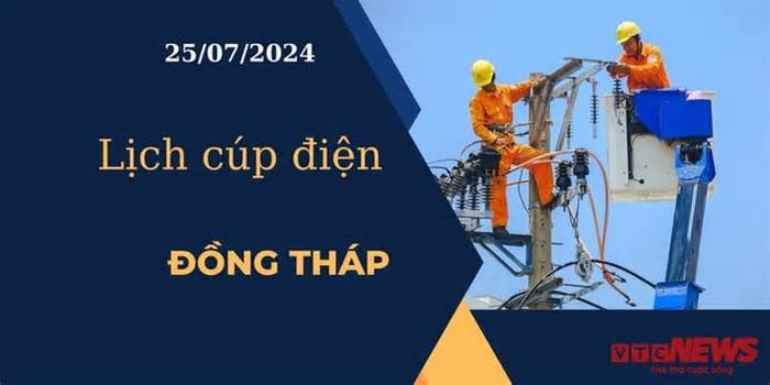 Lịch cúp điện hôm nay ngày 25/07/2024 tại Đồng Tháp