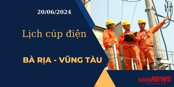 Lịch cúp điện hôm nay tại Bà Rịa - Vũng Tàu ngày 20/06/2024