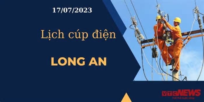 Lịch cúp điện hôm nay ngày 17/07/2023 tại Long An
