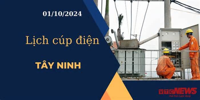 Lịch cúp điện hôm nay ngày 1/10/2024 tại Tây Ninh