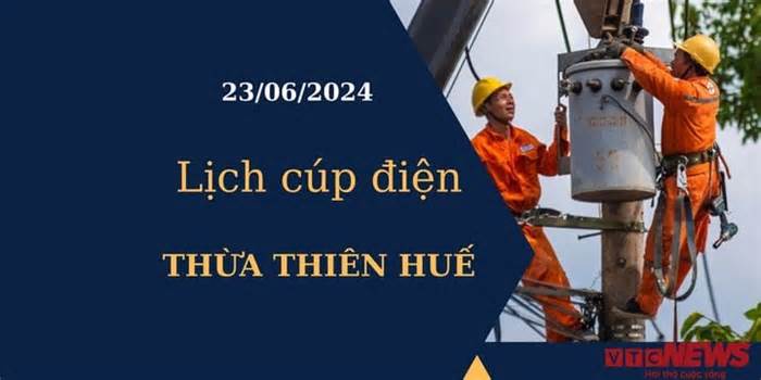 Lịch cúp điện hôm nay tại Thừa Thiên Huế ngày 23/06/2024