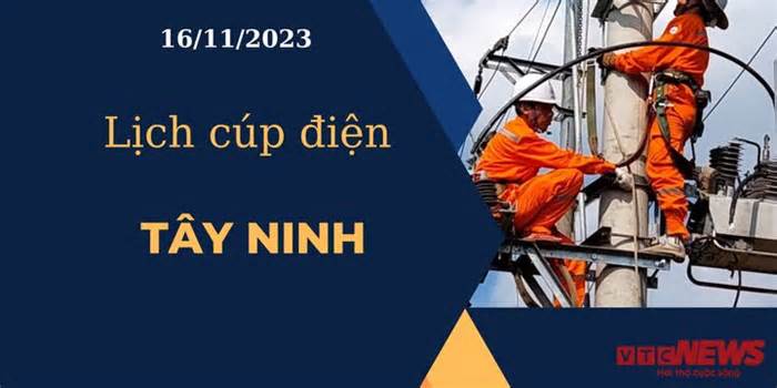 Lịch cúp điện hôm nay ngày 16/11/2023 tại Tây Ninh