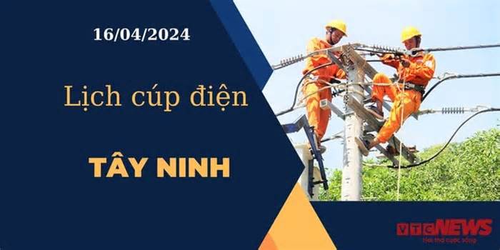 Lịch cúp điện hôm nay ngày 16/04/2024 tại Tây Ninh