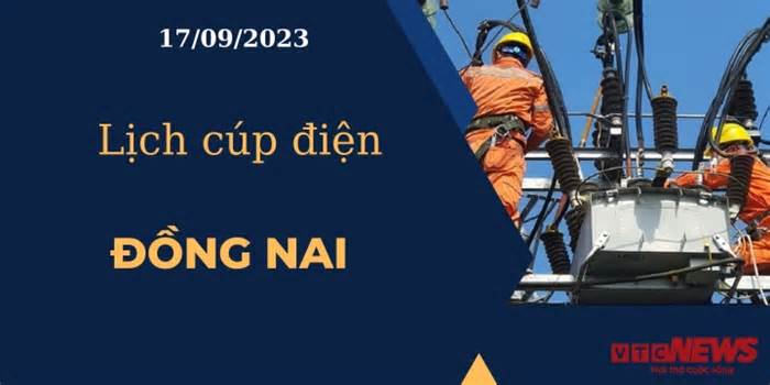 Lịch cúp điện hôm nay ngày 17/09/2023 tại Đồng Nai