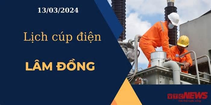 Lịch cúp điện hôm nay ngày 13/03/2024 tại Lâm Đồng