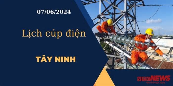 Lịch cúp điện hôm nay ngày 07/06/2024 tại Tây Ninh