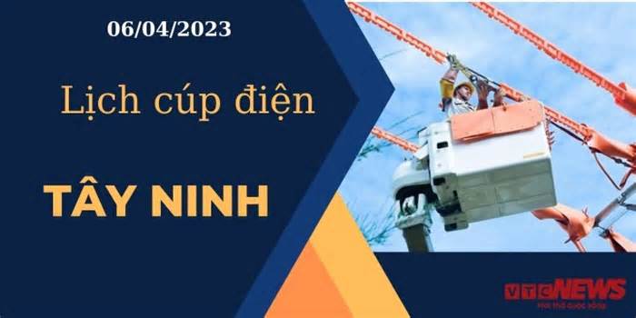 Lịch cúp điện hôm nay tại Tây Ninh ngày 06/04/2023