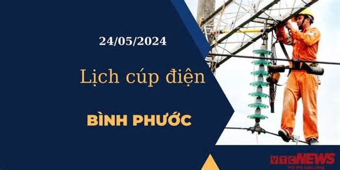 Lịch cúp điện hôm nay tại Bình Phước ngày 24/05/2024