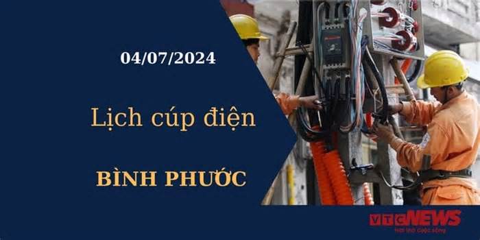 Lịch cúp điện hôm nay tại Bình Phước ngày 04/07/2024