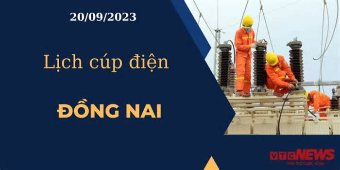 Lịch cúp điện hôm nay ngày 20/09/2023 tại Đồng Nai