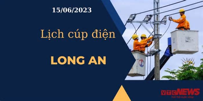 Lịch cúp điện hôm nay ngày 15/06/2023 tại Long An