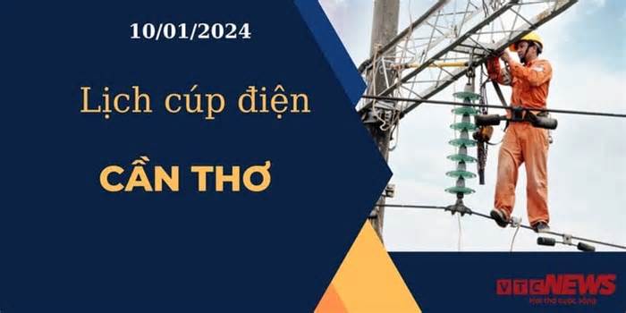 Lịch cúp điện hôm nay ngày 10/01/2024 tại Cần Thơ