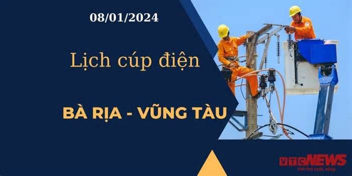 Lịch cúp điện hôm nay tại Bà Rịa - Vũng Tàu ngày 08/01/2024