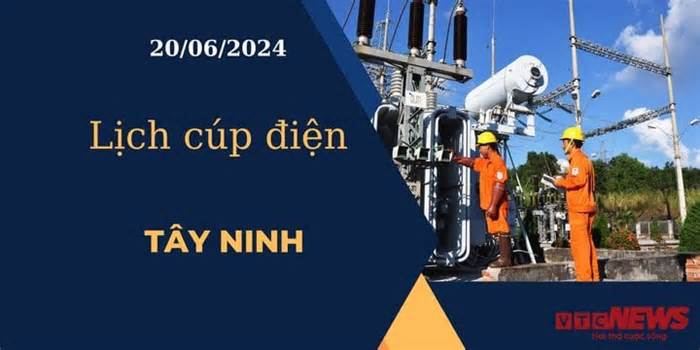 Lịch cúp điện hôm nay ngày 20/06/2024 tại Tây Ninh
