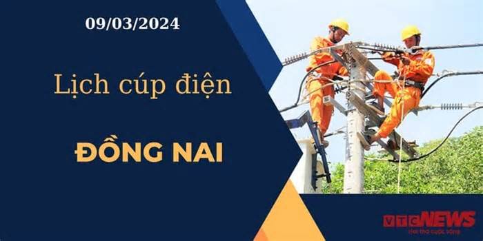 Lịch cúp điện hôm nay ngày 09/03/2024 tại Đồng Nai